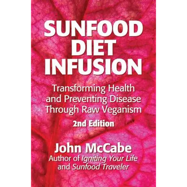 Sunfood Diet Infusion: 2nd Edition: Transforming Health and Preventing Disease through Raw Veganism