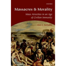 Massacres and Morality: Mass Atrocities in an Age of Civilian Immunity