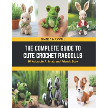 The Complete Guide to Cute Crochet Ragdolls: 30 Adorable Animals and Friends Book