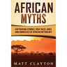 African Myths: Captivating Stories, Folk Tales, Gods, and Goddesses of African Mythology