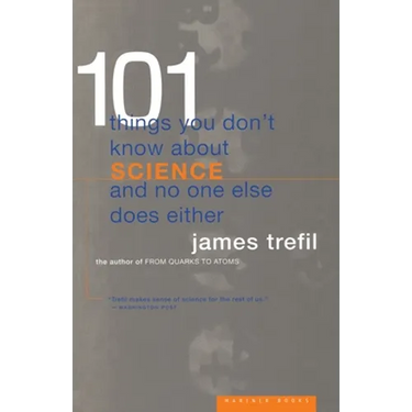 101 Things You Don't Know about Science and No One Else Does Either