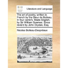 The Art of Poetry, Written in French by the Sieur de Boileau. in Four Canto's. Made English, by Sir William Soames. Since Revis'd by John Dryden, Esq.