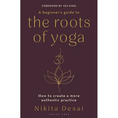 A Beginner's Guide to the Roots of Yoga: How to Create a More Authentic Practice