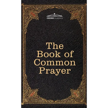 The Book of Common Prayer: and Administration of the Sacraments and other Rites and Ceremonies of the Church, after the use of the Church of England