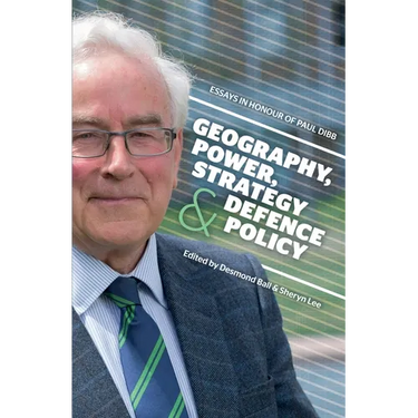 Geography, Power, Strategy and Defence Policy: Essays in Honour of Paul Dibb