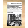 A Philosophical Enquiry Into the Origin of Our Ideas of the Sublime and Beautiful. the Second Edition. with an Introductory Discourse Concerning Taste