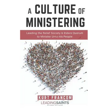 A Culture of Ministering: Leading the Relief Society & Elders Quorum to Minister Unto His People