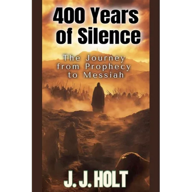 400 Years Of Silence: The Journey from Prophecy to Messiah