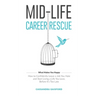 Mid-Life Career Rescue (What Makes You Happy): How to confidently leave a job you hate, and start living a life you love, before it's too late