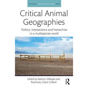 Critical Animal Geographies: Politics, intersections and hierarchies in a multispecies world