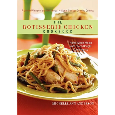 The Rotisserie Chicken Cookbook: Home-Made Meals with Store-Bought Convenience