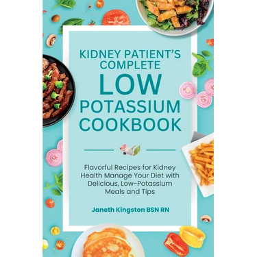 The Essential Low Potassium Cookbook: Flavorful Recipes for Kidney Health Manage Your Diet with Delicious, Low-Potassium Meals and Tips