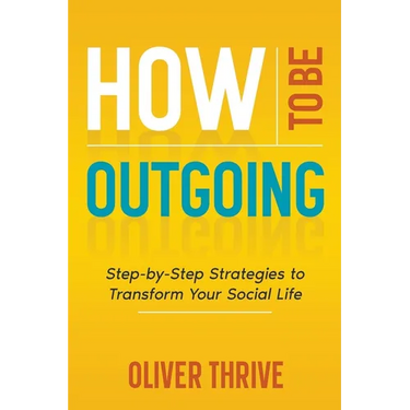 How to Be Outgoing: Step-by-Step Strategies to Transform Your Social Life