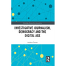 Investigative Journalism, Democracy and the Digital Age