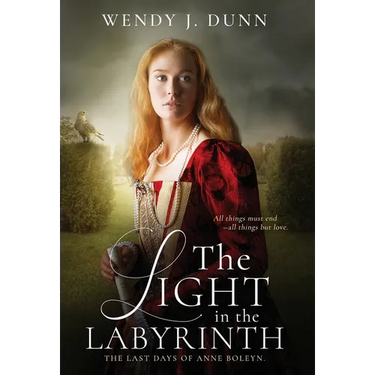 The Light in the Labyrinth: The last days of Anne Boleyn.
