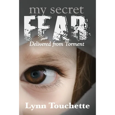 My Secret Fear: Delivered From Torment