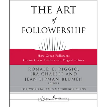 The Art of Followership: How Great Followers Create Great Leaders and Organizations