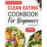 Clean Eating Cookbook For Beginners: Complete Clean Eating Diet Recipes with Wholesome Meals for Healthy Living and Weight Loss for Busy Families