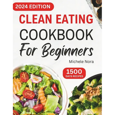 Clean Eating Cookbook For Beginners: Complete Clean Eating Diet Recipes with Wholesome Meals for Healthy Living and Weight Loss for Busy Families