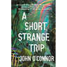 A Short, Strange Trip: An Untold Story of Magic Mushrooms, Madness, and a Search for the Meaning of Life in the Amazon