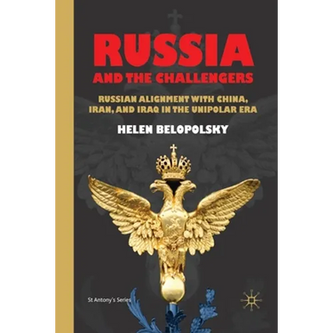 Russia and the Challengers: Russian Alignment with China, Iran and Iraq in the Unipolar Era