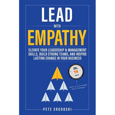 Lead With Empathy: Elevate Your Leadership & Management Skills, Build Strong Teams, and Inspire Lasting Change in Your Business