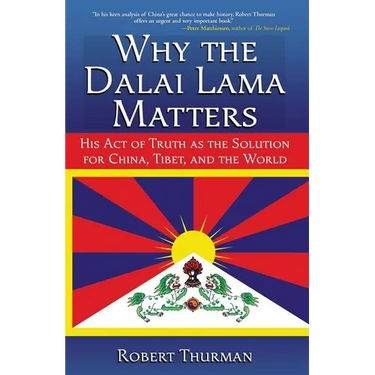Why the Dalai Lama Matters: His Act of Truth as the Solution for China, Tibet, and the World