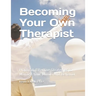 Becoming Your Own Therapist: Practical Effective Strategies to Manage Your Moods And Behavior
