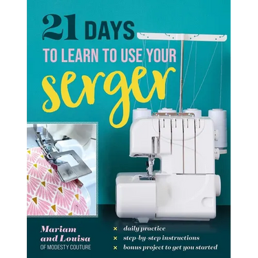 21 Days to Learn to Use Your Serger: Daily Practice, Step-By-Step Instructions, Bonus Project to Get You Started
