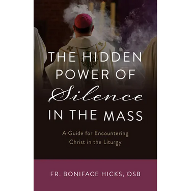The Hidden Power of Silence in the Mass: A Guide for Encountering Christ in the Liturgy