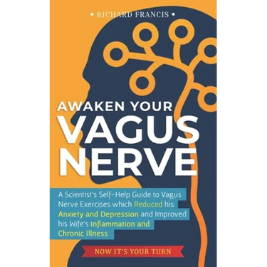 Awaken Your Vagus Nerve: A Scientist's Self-Help Guide to Vagus Nerve Exercises which Reduced his Anxiety and Depression and Improved his Wife'