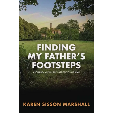 Finding My Father's Footsteps: A Journey Within the Battlefields of World War II
