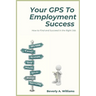 Your GPS to Employment Success: How to Find and Succeed in the Right Job