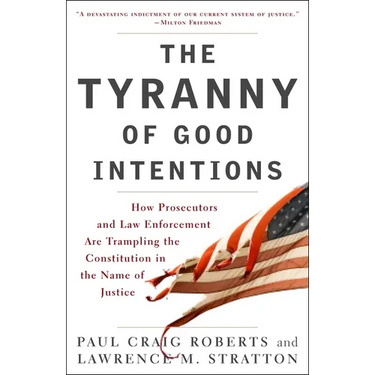 The Tyranny of Good Intentions: How Prosecutors and Law Enforcement Are Trampling the Constitution in the Name of Justice