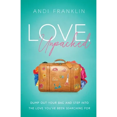 Love, Unpacked: Dump out your bag and step into the love you've been searching for