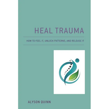 Heal Trauma: How to Feel It, Unlock Patterns, and Release It