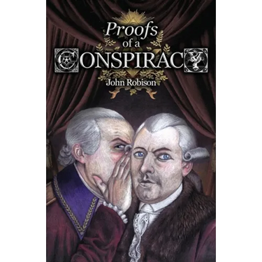 Proofs of a Conspiracy against all the Religions and Governments of Europe, Carried on in the Secret Meetings of Free-Masons, Illuminati, and Reading
