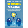 The Art and Science of Decision-Making: Mastering Critical Thinking and Problem-Solving for Enhanced Productivity and Success