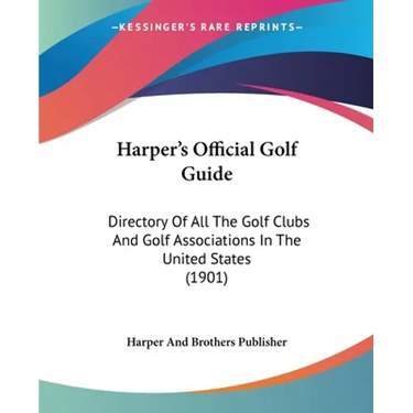 Harper's Official Golf Guide: Directory Of All The Golf Clubs And Golf Associations In The United States (1901)