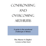 Confronting and Overcoming Arthritis: A Guide to the Emotional Challenges of Illness