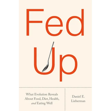 Fed Up: What Evolution Reveals about Food, Diet, Health, and Eating Well