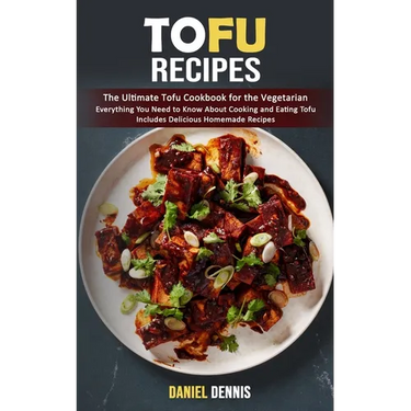 Tofu Recipes: The Ultimate Tofu Cookbook for the Vegetarian (Everything You Need to Know About Cooking and Eating Tofu Includes Deli