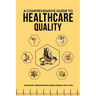 A Comprehensive Guide to Healthcare Quality