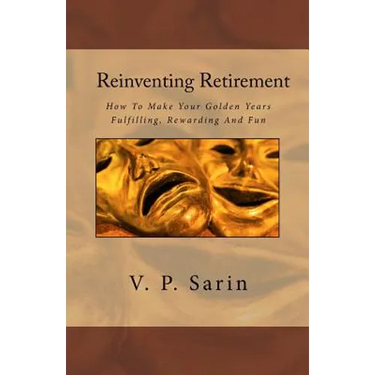Reinventing Retirement: How To Make Your Golden Years Fulfilling, Rewarding And Fun