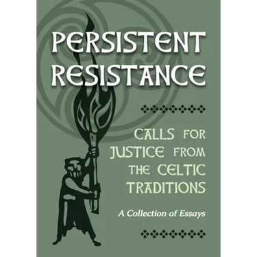 Persistent Resistance: Calls for Justice from the Celtic Traditions: A Collection of Essays