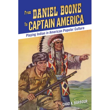 From Daniel Boone to Captain America: Playing Indian in American Popular Culture