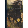 The Thoroughbred: His Breeding and Rearing