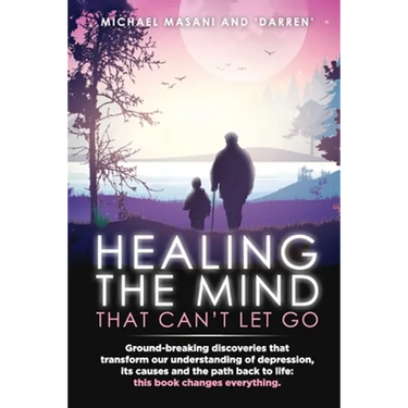 Healing The Mind That Can't Let Go: Ground-breaking discoveries that transform our understanding of depression, its causes and the path back to life:
