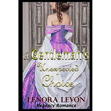 Regency Romance: A Gentleman's Unexpected Choice: Clean and Wholesome Historical Romance