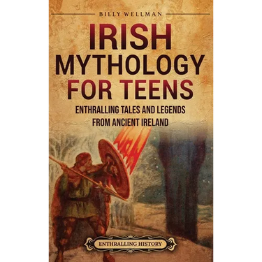 Irish Mythology for Teens: Enthralling Tales and Legends from Ancient Ireland